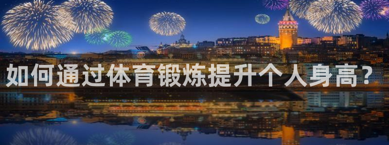 球速体育：如何通过体育锻炼提升个人身高？