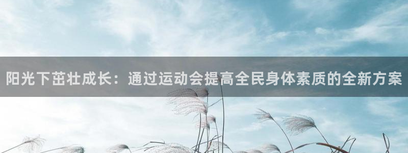 球速体育：阳光下茁壮成长：通过运动会提高全民身体素质的全新方案