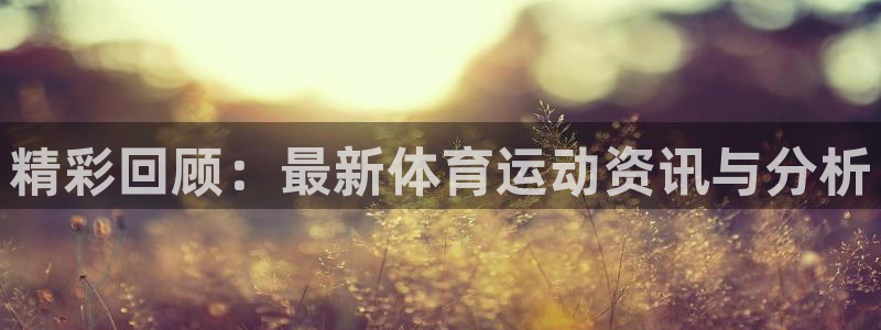 球速体育：精彩回顾：最新体育运动资讯与分析