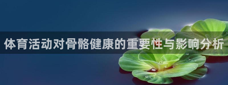 球速体育：体育活动对骨骼健康的重要性与影响分析